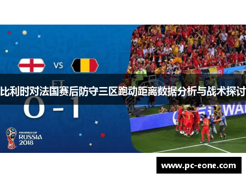 比利时对法国赛后防守三区跑动距离数据分析与战术探讨