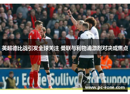 英超德比战引发全球关注 曼联与利物浦激烈对决成焦点