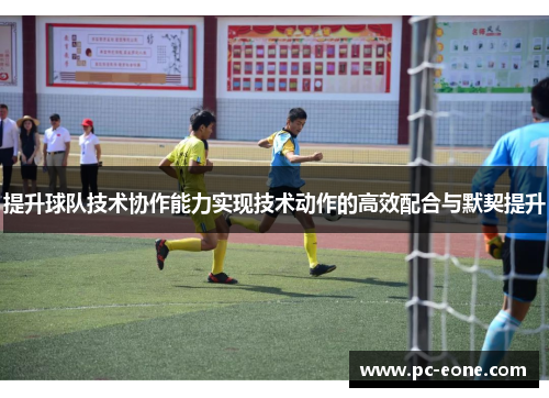 提升球队技术协作能力实现技术动作的高效配合与默契提升