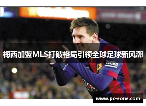 梅西加盟MLS打破格局引领全球足球新风潮