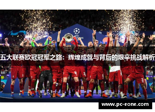 五大联赛欧冠冠军之路：辉煌成就与背后的艰辛挑战解析