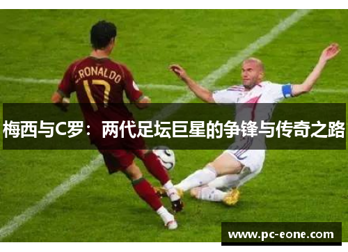 梅西与C罗：两代足坛巨星的争锋与传奇之路