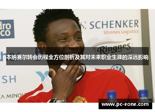 本纳赛尔转会历程全方位剖析及其对未来职业生涯的深远影响