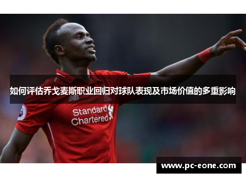 如何评估乔戈麦斯职业回归对球队表现及市场价值的多重影响