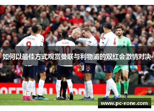 如何以最佳方式观赏曼联与利物浦的双红会激情对决