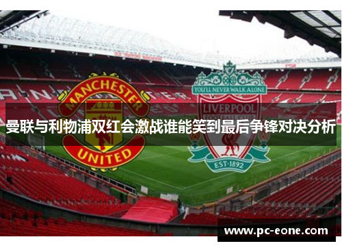 曼联与利物浦双红会激战谁能笑到最后争锋对决分析