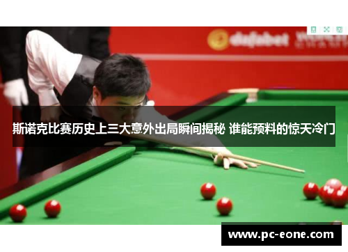 斯诺克比赛历史上三大意外出局瞬间揭秘 谁能预料的惊天冷门