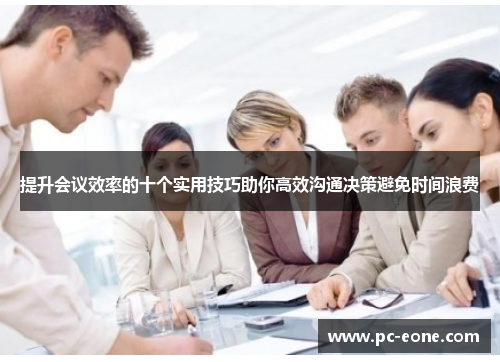 提升会议效率的十个实用技巧助你高效沟通决策避免时间浪费