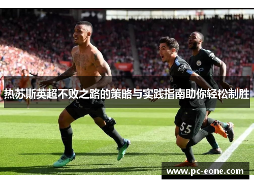 热苏斯英超不败之路的策略与实践指南助你轻松制胜