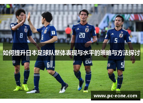 如何提升日本足球队整体表现与水平的策略与方法探讨