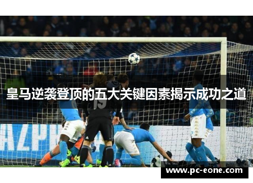 皇马逆袭登顶的五大关键因素揭示成功之道