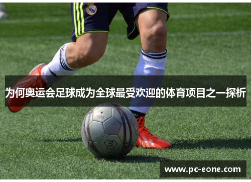 为何奥运会足球成为全球最受欢迎的体育项目之一探析