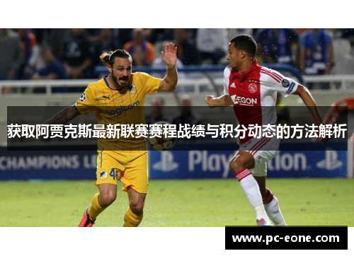 获取阿贾克斯最新联赛赛程战绩与积分动态的方法解析