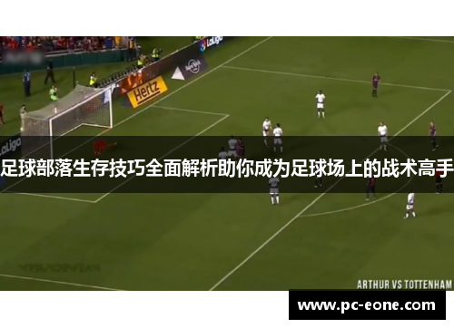 足球部落生存技巧全面解析助你成为足球场上的战术高手