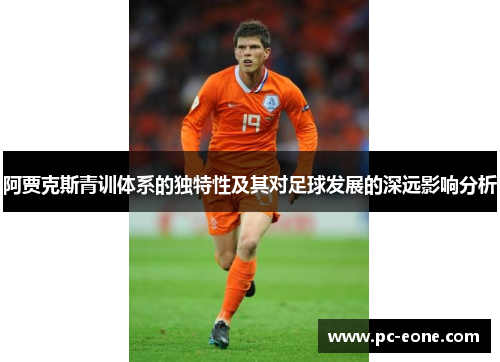 阿贾克斯青训体系的独特性及其对足球发展的深远影响分析